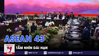 ASEAN 43 - Tầm nhìn dài hạn - Thế giới 360 - VNEWS