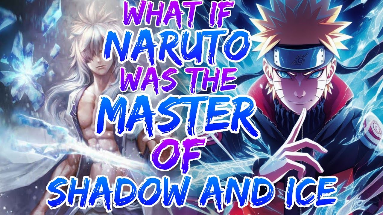 What If Naruto Was The Master's Of Shadow's And Ice