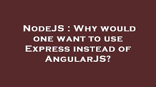 NodeJS : Why would one want to use Express instead of AngularJS?