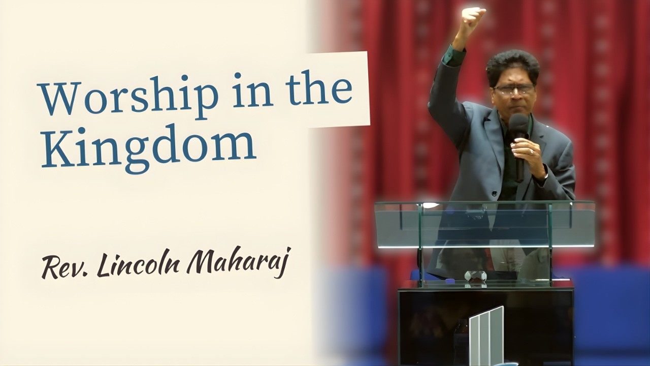 Worship in the Kingdom | Rev. Lincoln Maharaj