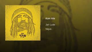 Jah Lude Ken Ale (Nigus Album) 2018