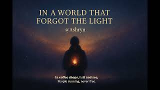 In a World That Forgot the Light — Original Song by Ashryn