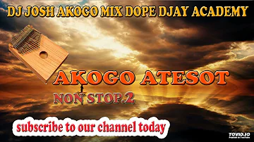 DJ JOSH AKOGO MIX DOPE DJAY ACADEMY - AKOGO ATESOT NON STOP AKOGO BON AUDIO MUSIC SONGS