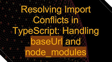 Resolving Import Conflicts in TypeScript: Handling baseUrl and node_modules