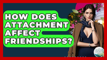 How Does Attachment Affect Friendships? - The Personal Growth Path