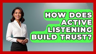 How Does Active Listening Build Trust? - High School Toolkit