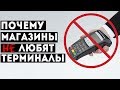 Почему магазины не любят терминалы?!