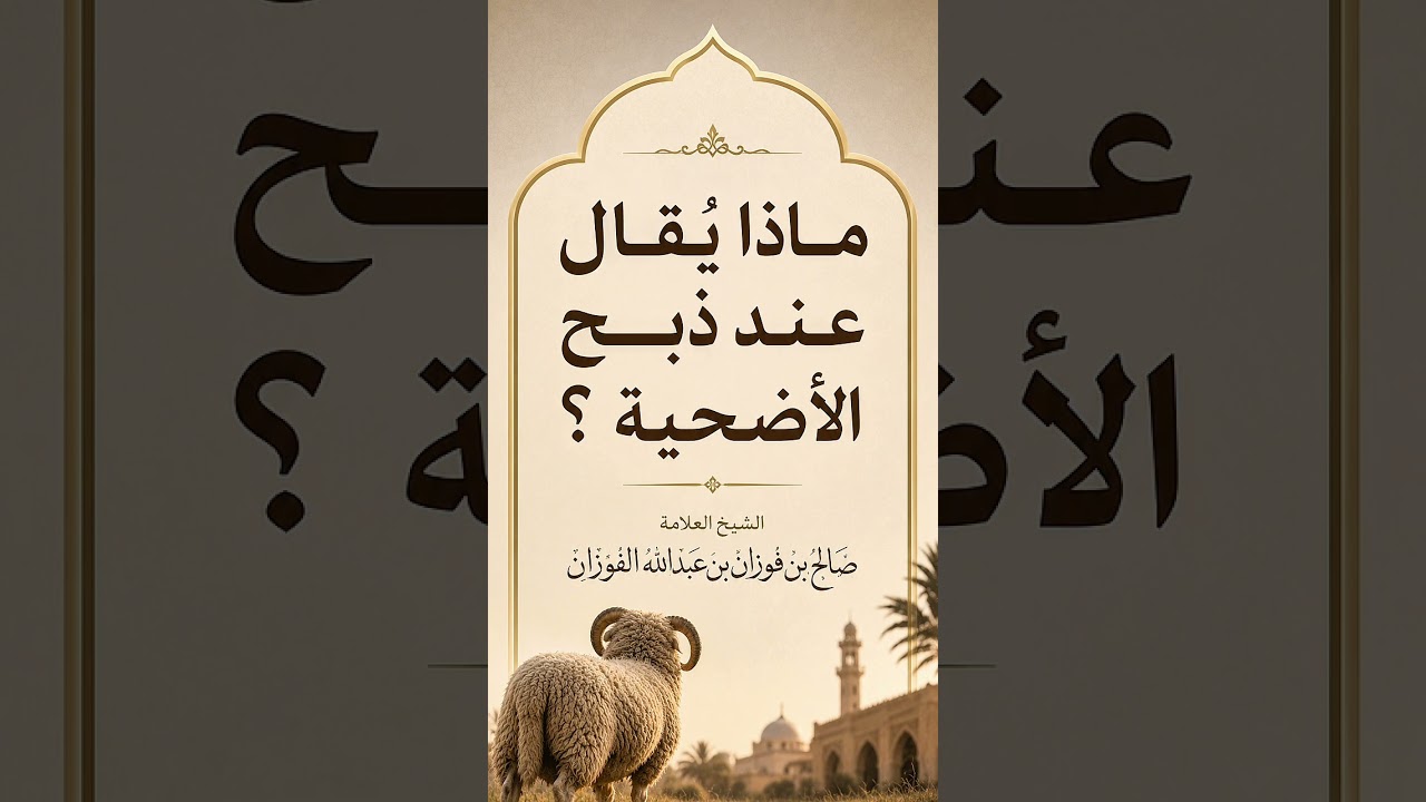 ماذا يُقال عند ذبح الأضحية ؟ الشيخ العلامة صالح بن فوزان بن عبد الله الفوزان .