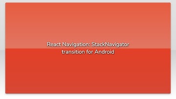 React Navigation: StackNavigator transition for Android