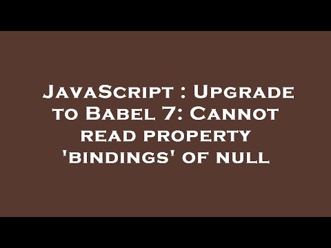JavaScript : Upgrade to Babel 7: Cannot read property 'bindings' of null
