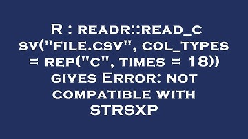 R : readr::read_csv("file.csv", col_types = rep("c", times = 18)) gives Error: not compatible with S