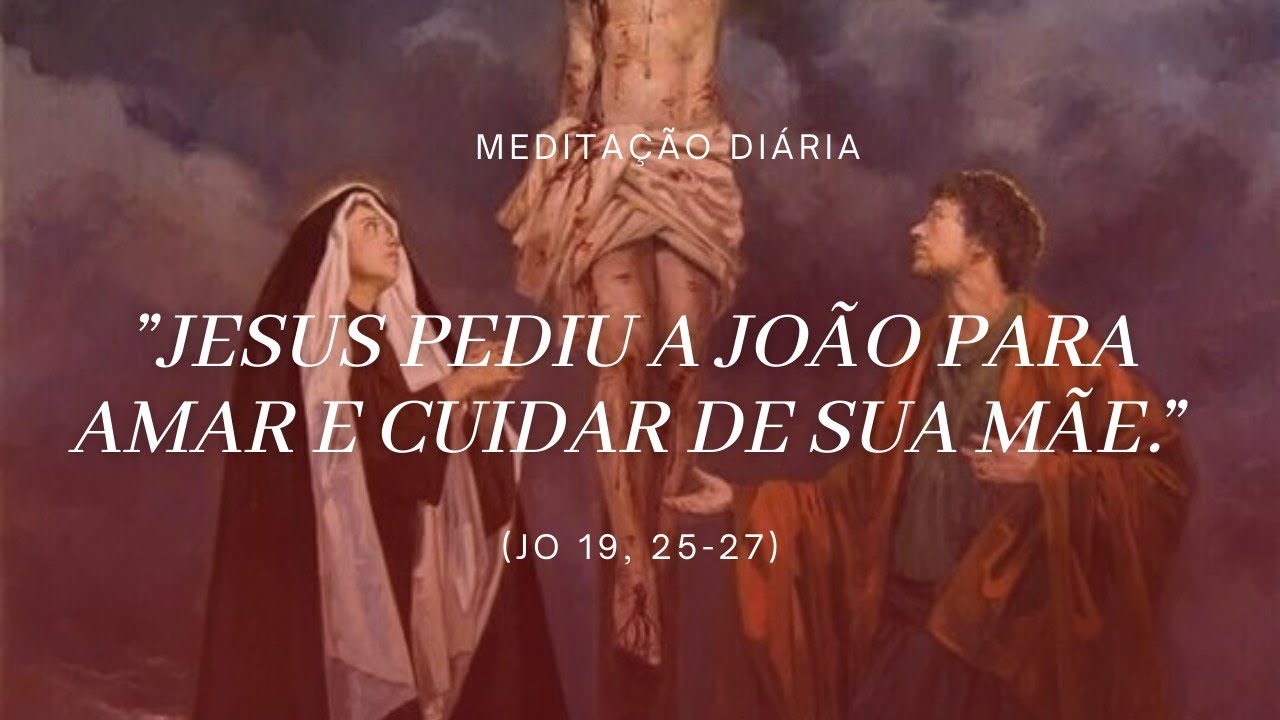 "Jesus pediu a João para amar e cuidar de sua mãe." (Jo 19, 25-27 ...