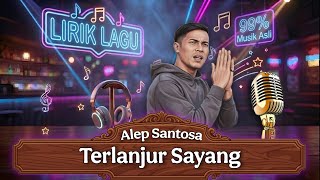 LIRIK LAGU • Alep Santosa - Terlanjur Sayang