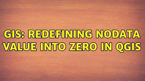 GIS: Redefining nodata value into zero in QGIS (14 Solutions!!)