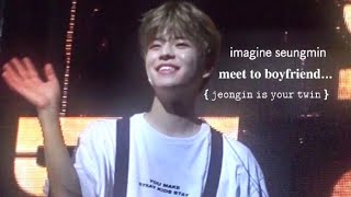 imagine seungmin : meet to boyfriend { jeongin is your twin }