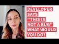 QA Interview: Developer says "not a bug", what would you do?