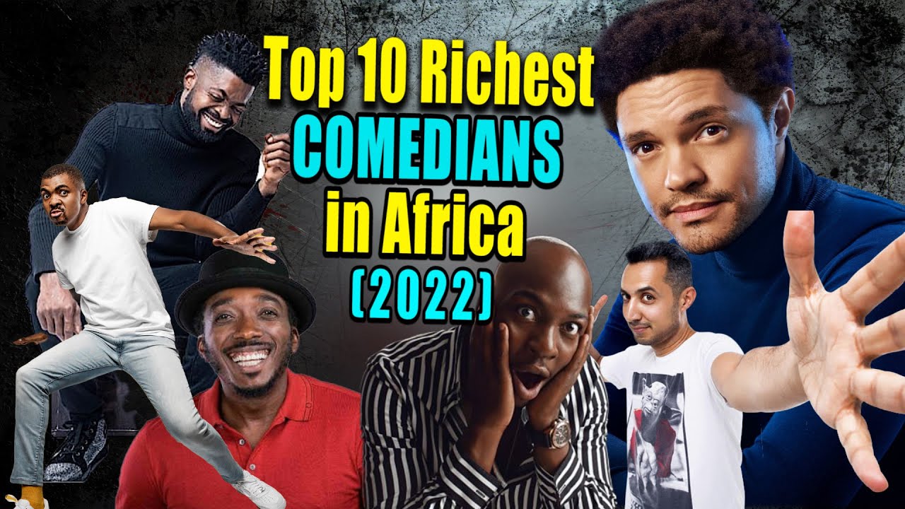 Top 10 Richest Comedians in Africa 2022 YouTube
