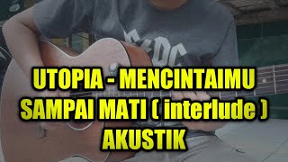 UTOPIA - MENCINTAIMU SAMPAI MATI ( interlude ) AKUSTIK