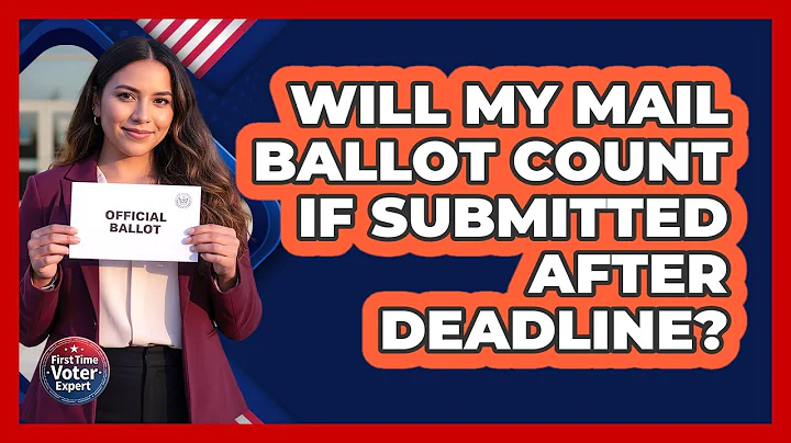 Will My Mail Ballot Count if Submitted After Deadline?