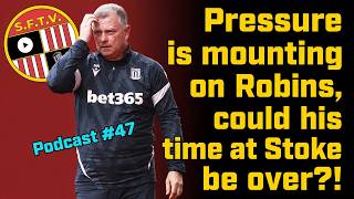 Pressure is mounting on Robins, could his time at Stoke be ending! Stoke Fan TV #podcast 47
