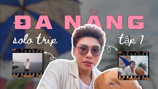 LẦN ĐẦU ĐI DU LỊCH 1 MÌNH | SOLO TRIP ĐÀ NẴNG 5 NGÀY 4 ĐÊM | TẬP 1