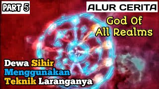 Dewa Sihir Menggunakan Teknik Laranganya ! Alur Cerita God Of All Realms | Film Donghua Part 5