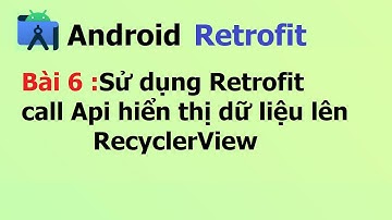 Bài 6 : Sử dụng Retrofit call API để lấy dữ liệu và hiển thị lên RecyclerView -Android Retrofit