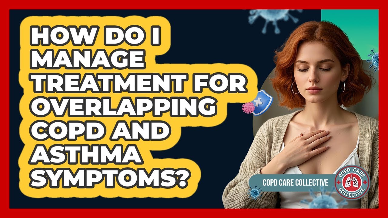 How Do I Manage Treatment For Overlapping COPD And Asthma Symptoms? - COPD Care Collective
