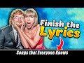 Finish the lyrics of these most songs that everyone knows