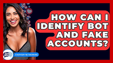 How Can I Identify Bot And Fake Accounts? - Everyday-Networking