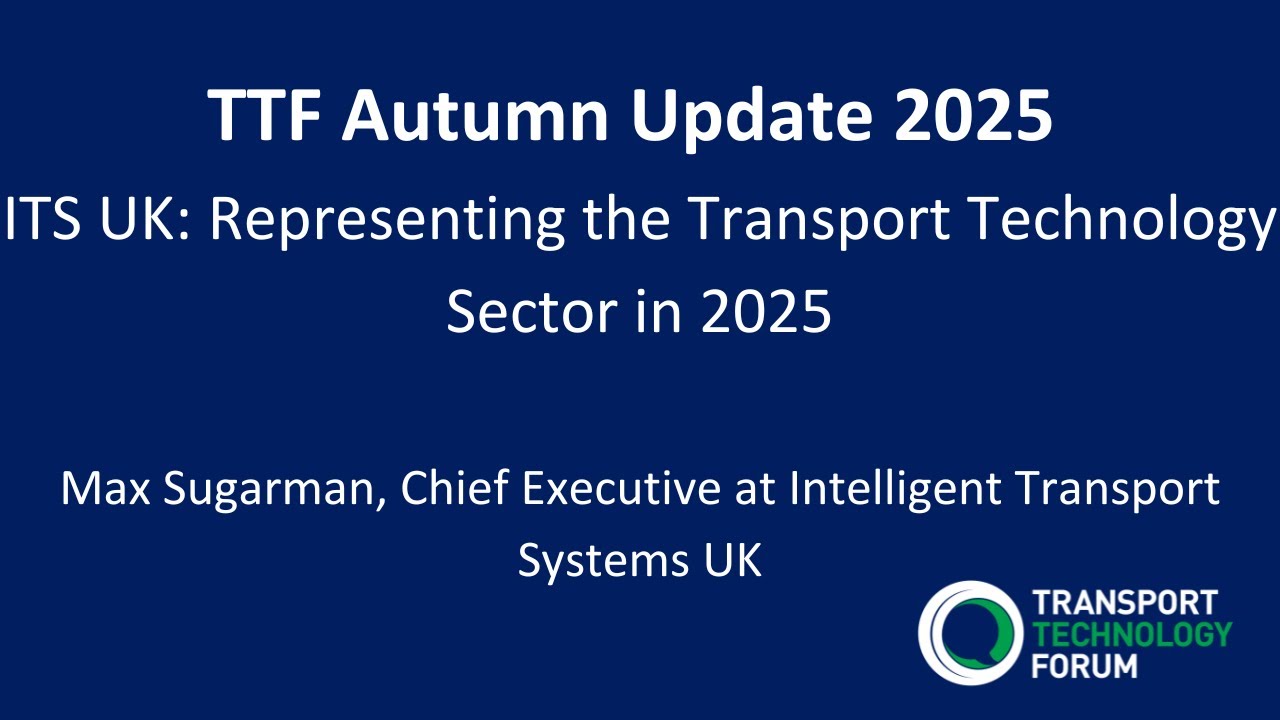 TTF Autumn Update 2025: ITS UK - Representing the Transport Technology Sector in 2025
