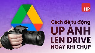 Cách thiết lập hệ thống tự động up ảnh lên drive ngay sau khi bấm chụp trên máy ảnh screenshot 5