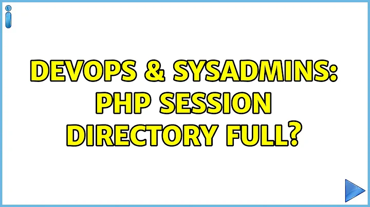 DevOps & SysAdmins: PHP session directory full? (3 Solutions!!)