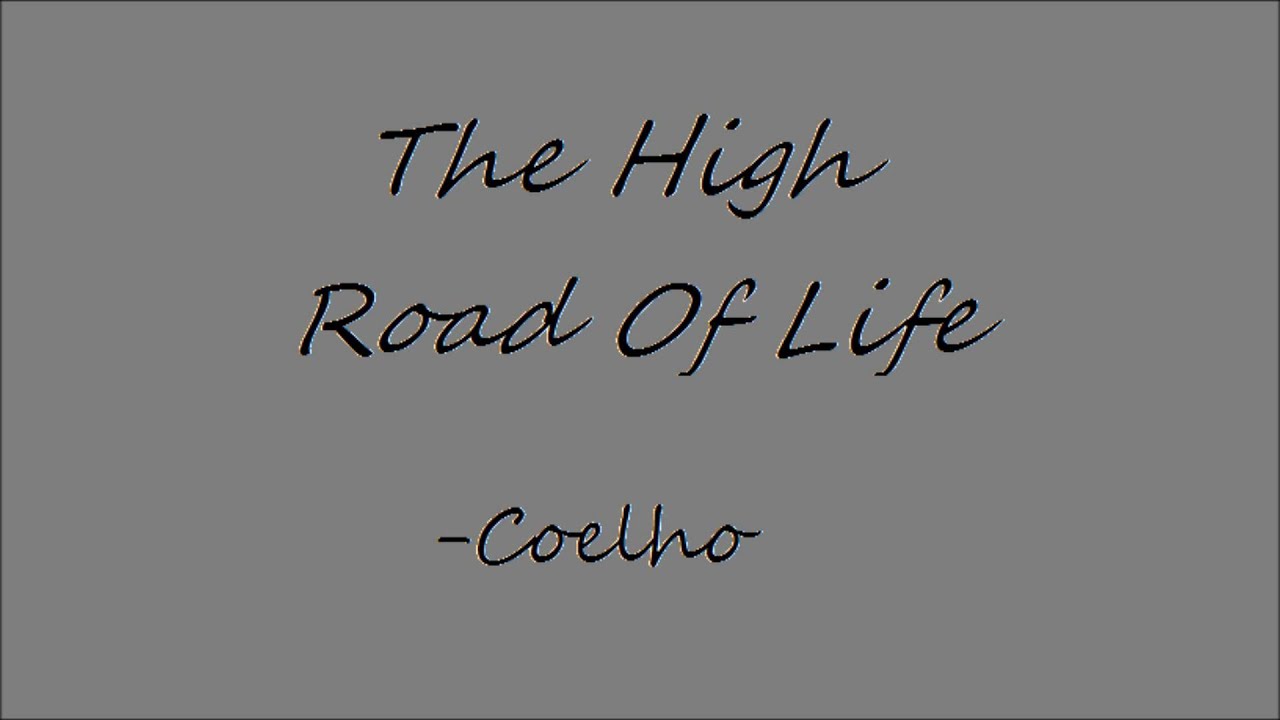 Watch The High Road Of Life - Coelho on YouTube Watch The High Road Of Life - Coelho on YouTube