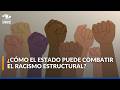 ¿Qué es el racismo estructural y puede hacer el Estado para combatirlo? | ¿Y nosotros qué?