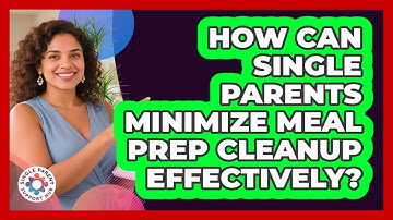 How Can Single Parents Minimize Meal Prep Cleanup Effectively? - Single Parent Support Hub