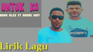 Untuk Ko - Bong Alex ft Andre May - (Lirik Lagu)