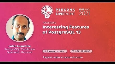 Jobin Augustine - Percona - Interesting Features of PostgreSQL 13 - Percona Live ONLINE 2021