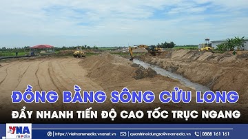 Đẩy nhanh tiến độ cao tốc trục ngang Đồng bằng Sông Cửu Long - VNA