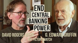 End Central Banking Power | G. Edward Griffin & David Webb discussion | BIG PICTURE