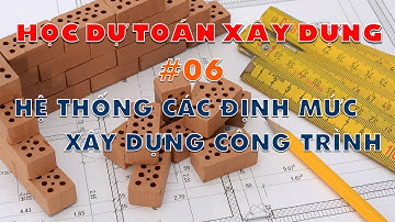 Học Dự Toán 2020 #06: Hệ Thống Các Định Mức Công Trình Xây Dựng