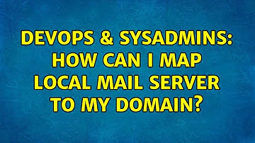 DevOps & SysAdmins: How can I map local mail server to my domain? (2 Solutions!!)