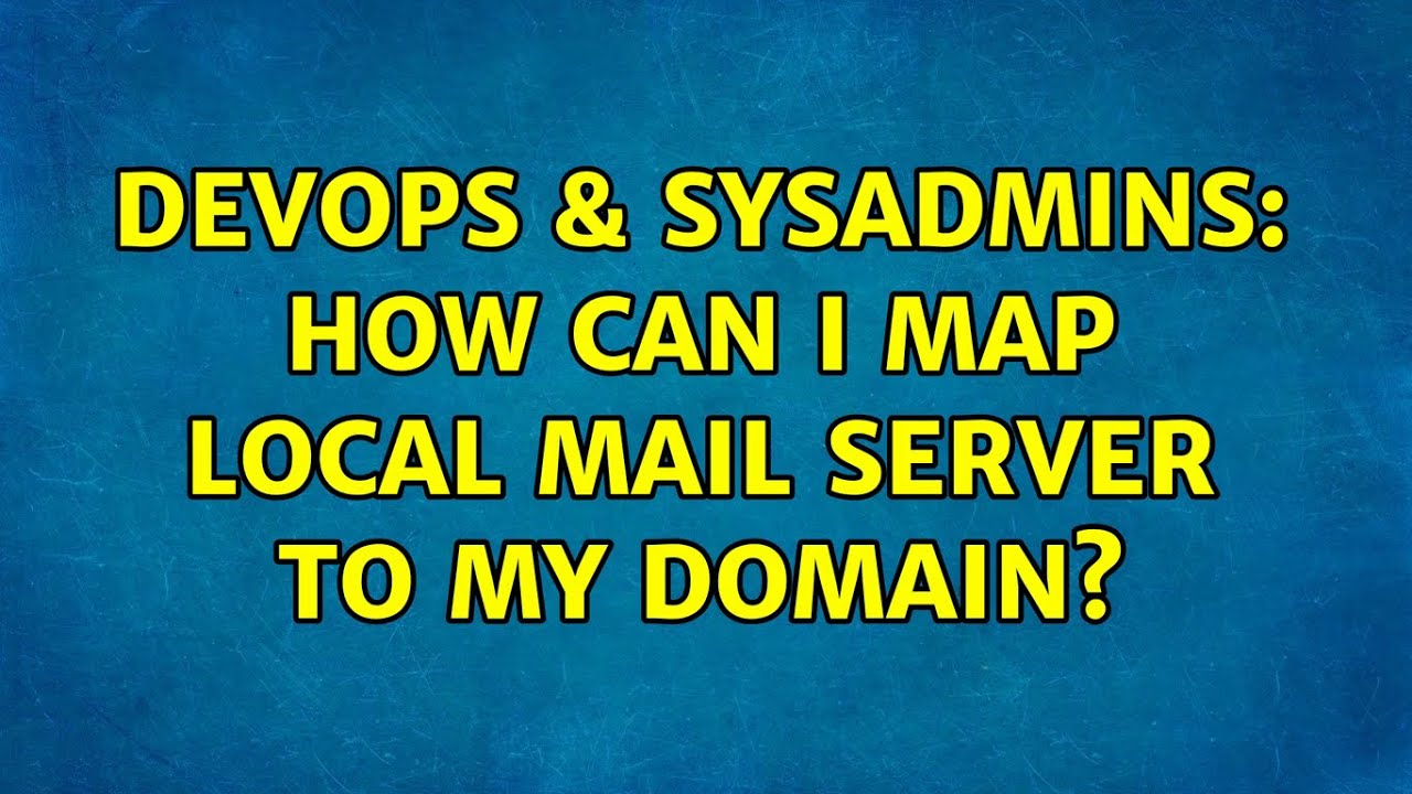 DevOps & SysAdmins: How can I map local mail server to my domain? (2 Solutions!!)