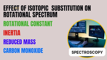 Lec-8| Effect of Isotopic Substitution on Rotational Spectrum