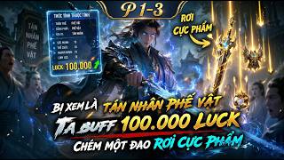 Bị Xem Là Tán Nhân Phế Vật, Ta Buff 100.000 Luck – Chém Một Đao Rơi Cực Phẩm | Phần 1-3
