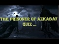 THE HARRY POTTER AND THE PRISONER OF AZKABAN QUIZ...90% PEOPLE WILL FAIL PASSING THIS QUIZ