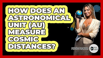 How Does An Astronomical Unit (AU) Measure Cosmic Distances? - Physics Frontier