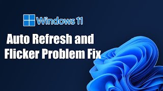 Auto Refresh and Flicker Problem Windows 11 Fix