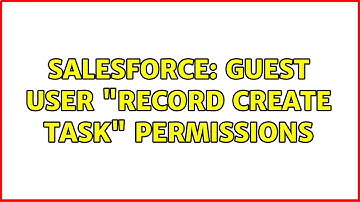 Salesforce: Guest User "Record Create Task" Permissions (2 Solutions!!)