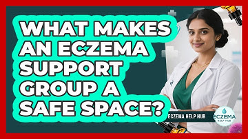What Makes An Eczema Support Group A Safe Space? - Eczema Help Hub